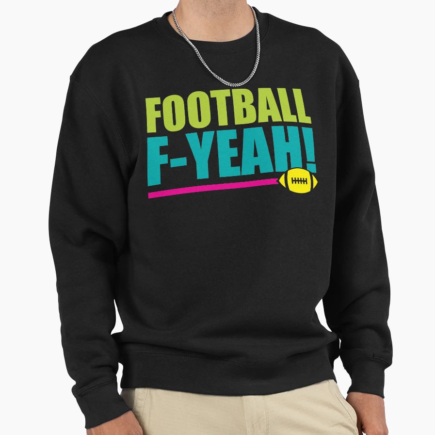 Football F Yeah Sweatshirt - Novelty Apparel Men Women - T-Shirt, Sweatshirt, Hoodie