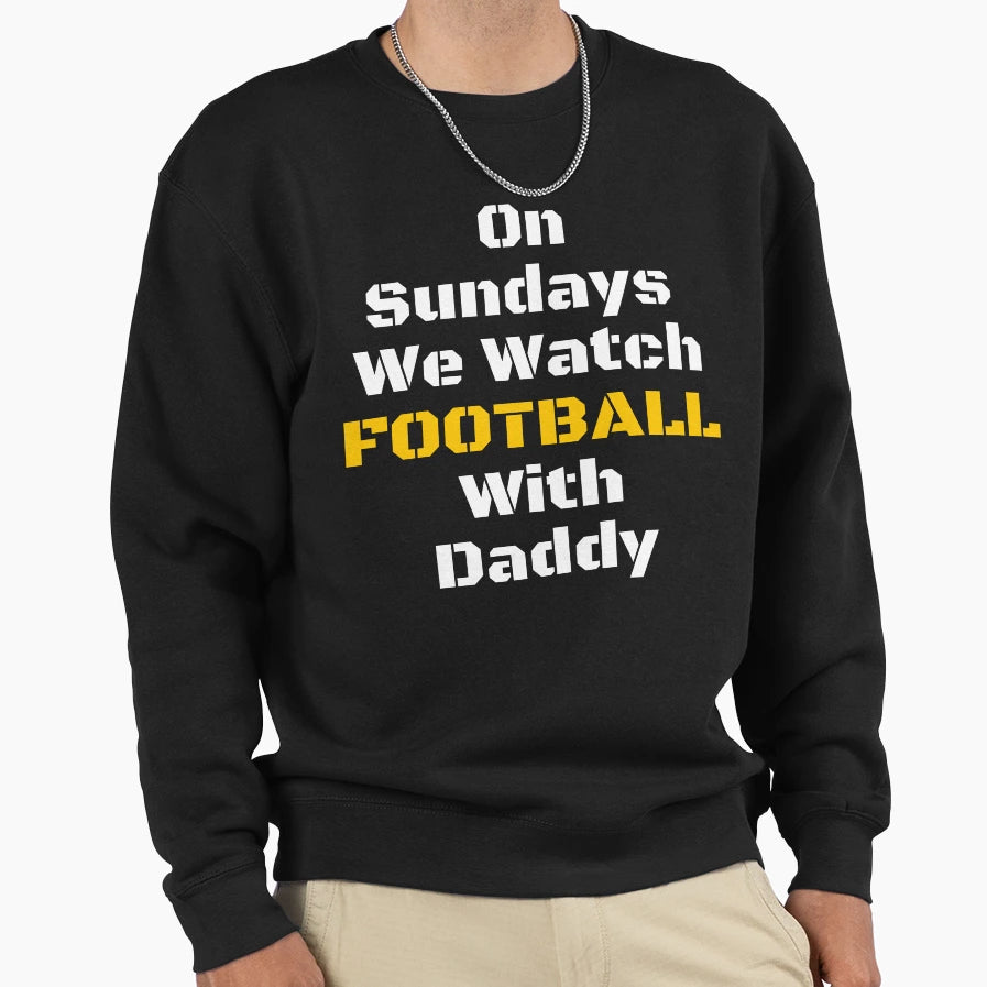 Sundays We Watch Football Daddy T-Shirt - Casual Everyday Wear Unisex - T-Shirt, Sweatshirt, Hoodie
