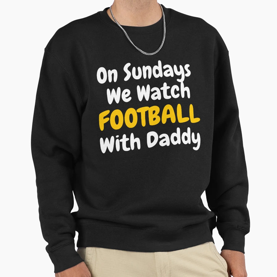 Sundays We Watch Football Daddy T-Shirt - Casual Everyday Wear for Adults - T-Shirt, Sweatshirt, Hoodie