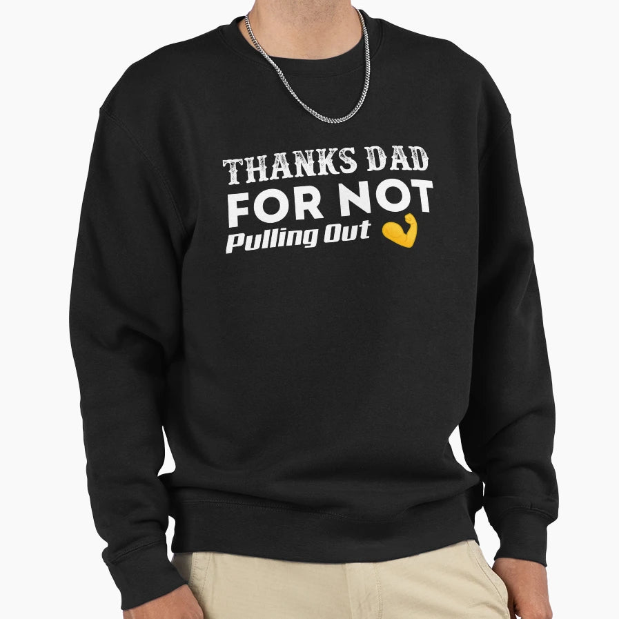 Thanks Dad Not Pulling Out Sweatshirt - Trendy Graphic for Adults - T-Shirt, Sweatshirt, Hoodie
