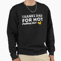 Thanks Dad Not Pulling Out Sweatshirt - Trendy Graphic for Adults - T-Shirt, Sweatshirt, Hoodie