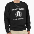 I Cant Wait Sunday Sweatshirt - Novelty Apparel Unisex - T-Shirt, Sweatshirt, Hoodie