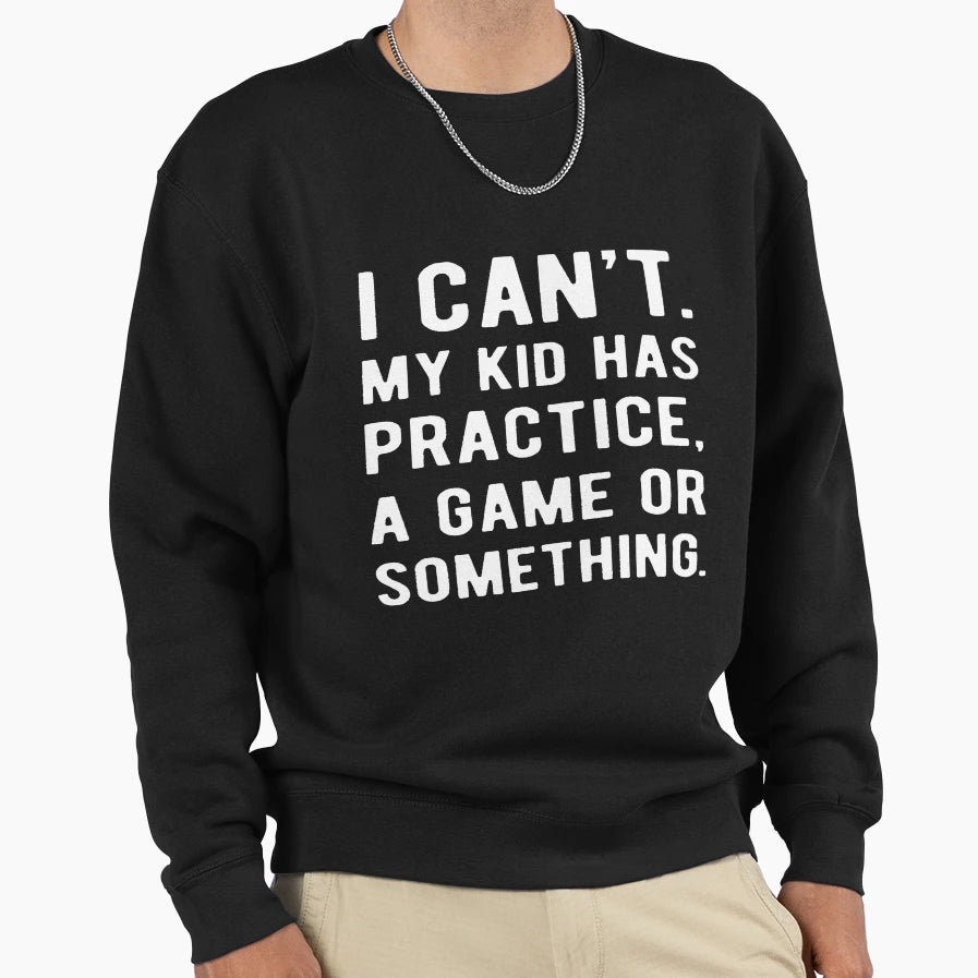 I Cant My Has Practice Game Or Sweatshirt - Unique Graphic Men Women - T-Shirt, Sweatshirt, Hoodie