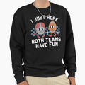 I Just Hope Both Teams Have Fun Sweatshirt - Graphic Print Men Women - T-Shirt, Sweatshirt, Hoodie