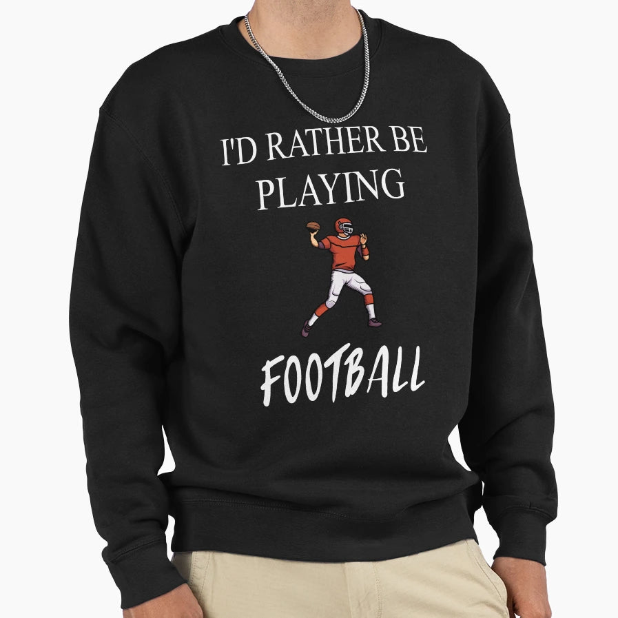 Id Rather Be Playing Football Sweatshirt - Aesthetic Graphic for Adults - T-Shirt, Sweatshirt, Hoodie