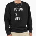Futbol Is Life Sweatshirt - Casual Everyday Wear for Adults - T-Shirt, Sweatshirt, Hoodie