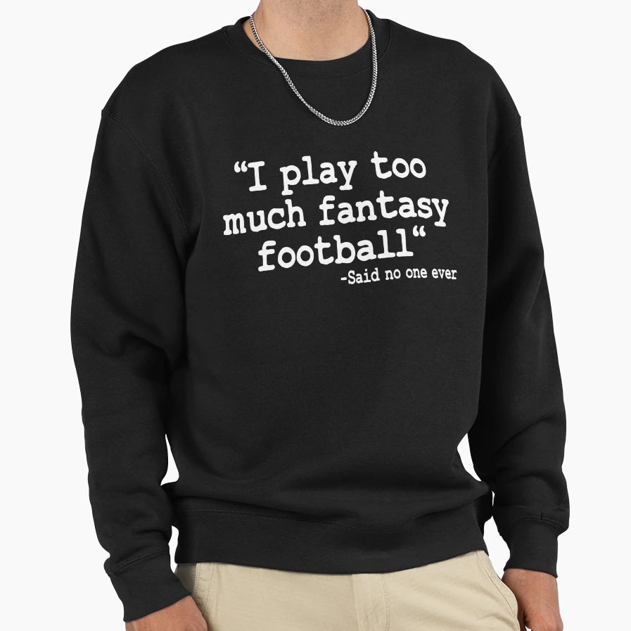 I Play Too Much Fantasy Sweatshirt - Casual Everyday Wear for Adults - T-Shirt, Sweatshirt, Hoodie