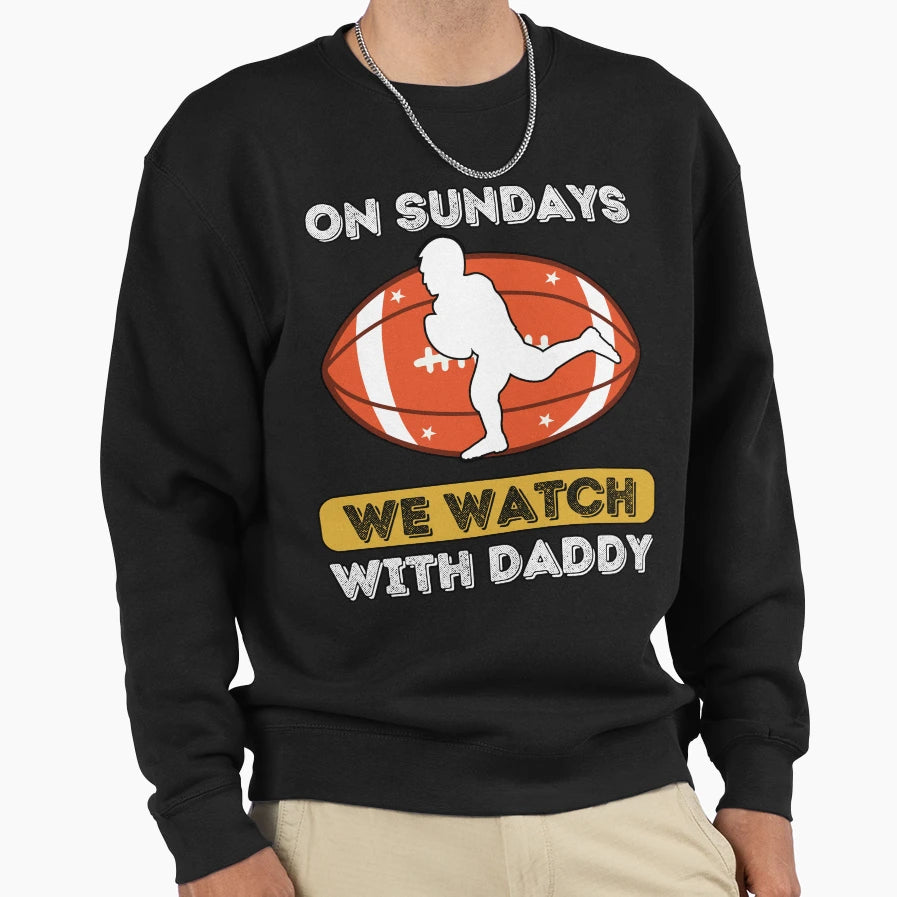 Sundays We Watch Football Daddy Sweatshirt - Unique Graphic Men Women - T-Shirt, Sweatshirt, Hoodie