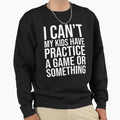 I Cant My Have Practice Game Or T-Shirt - Graphic Print Men Women - T-Shirt, Sweatshirt, Hoodie