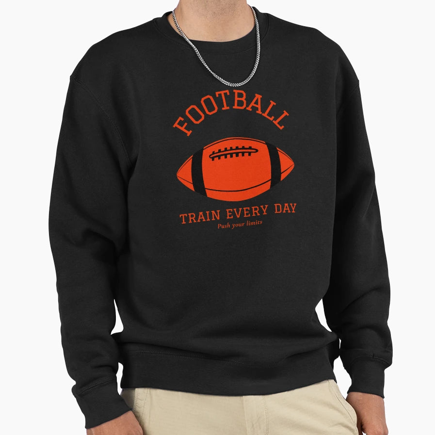 Football Train Every Day Push Sweatshirt - Fun Novelty Design Men Women - T-Shirt, Sweatshirt, Hoodie