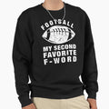 Football Is My Second Favorite F Sweatshirt - Fun Novelty Design Men Women - T-Shirt, Sweatshirt, Hoodie