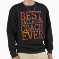 Best Ballroom Coach Ever Sweatshirt - Novelty Apparel Men Women - T-Shirt, Sweatshirt, Hoodie