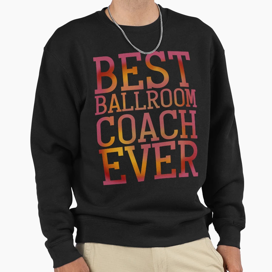 Best Ballroom Coach Ever Sweatshirt - Novelty Apparel Men Women - T-Shirt, Sweatshirt, Hoodie