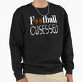 Football Obsessed Funny Sweatshirt - Casual Everyday Wear for Adults - T-Shirt, Sweatshirt, Hoodie