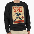 This Game Needs Goal Sweatshirt - Streetwear Style Unisex - T-Shirt, Sweatshirt, Hoodie
