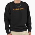 Football Is Life Sweatshirt - Streetwear Style Unisex - T-Shirt, Sweatshirt, Hoodie