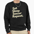 Eat Sleep Soccer Repeat Sweatshirt - Unique Graphic Unisex - T-Shirt, Sweatshirt, Hoodie