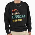 Eat Sleep Soccer Repeat Sweatshirt - Unique Graphic Men Women - T-Shirt, Sweatshirt, Hoodie