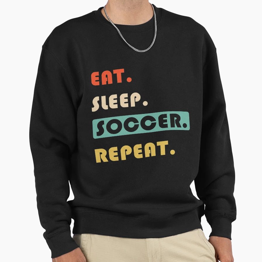 Eat Sleep Soccer Repeat Sweatshirt - Unique Graphic Men Women - T-Shirt, Sweatshirt, Hoodie