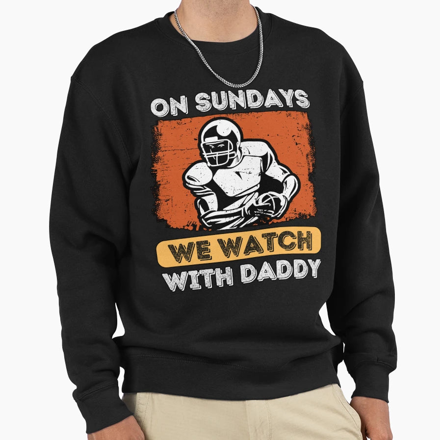 Sundays We Watch Football Daddy Sweatshirt - Graphic Print Unisex - T-Shirt, Sweatshirt, Hoodie
