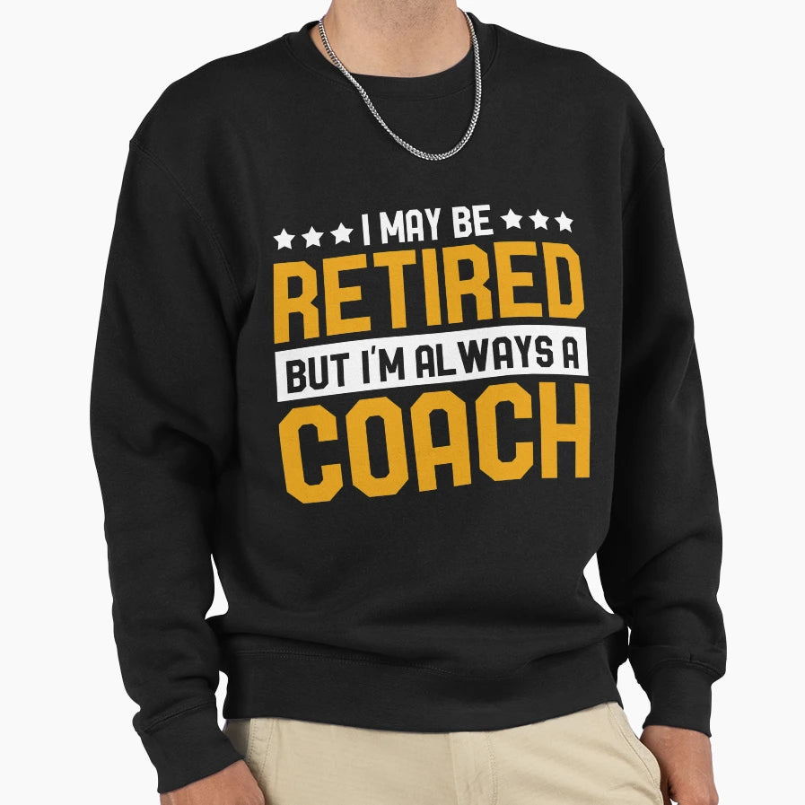 Coach Retired Sweatshirt - Fun Novelty Design Men Women - T-Shirt, Sweatshirt, Hoodie