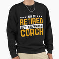 Coach Retired Sweatshirt - Fun Novelty Design Men Women - T-Shirt, Sweatshirt, Hoodie