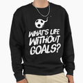 Whats Life Without Goals Funny Sweatshirt - Minimalist Print Men Women - T-Shirt, Sweatshirt, Hoodie
