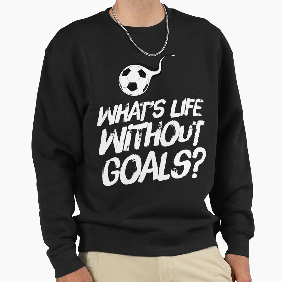 Whats Life Without Goals Funny Sweatshirt - Minimalist Print Men Women - T-Shirt, Sweatshirt, Hoodie