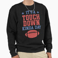 Its Touchdown Kinda Day Sweatshirt - Unique Graphic Unisex - T-Shirt, Sweatshirt, Hoodie