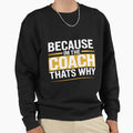 Because Im Coach Thats Why Coaching Sweatshirt - Aesthetic Graphic Unisex - T-Shirt, Sweatshirt, Hoodie