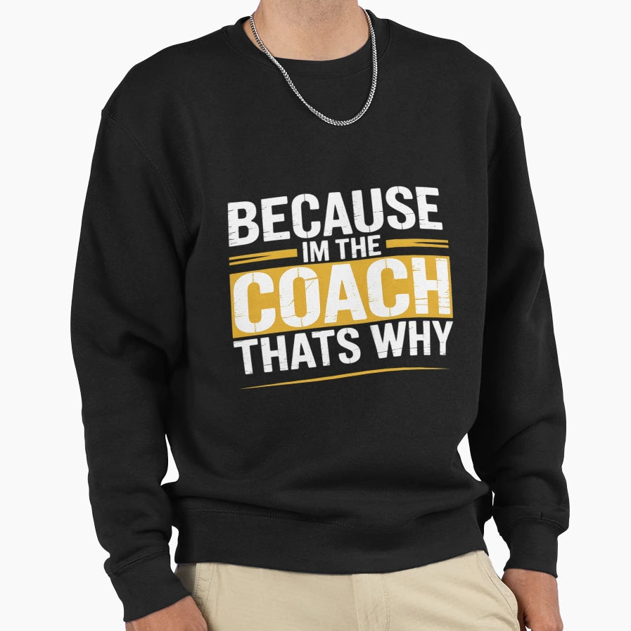 Because Im Coach Thats Why Coaching Sweatshirt - Aesthetic Graphic Unisex - T-Shirt, Sweatshirt, Hoodie