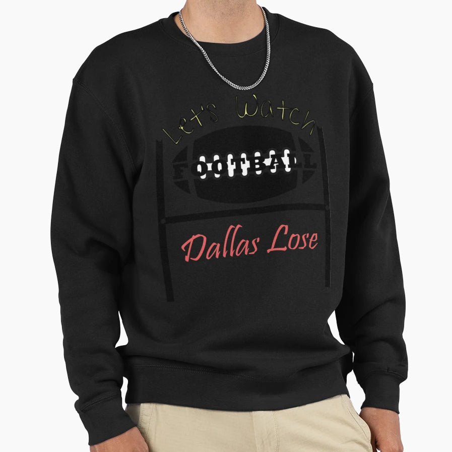 Lets Watch Football Dallas Lose Football T-Shirt - Novelty Apparel Unisex - T-Shirt, Sweatshirt, Hoodie