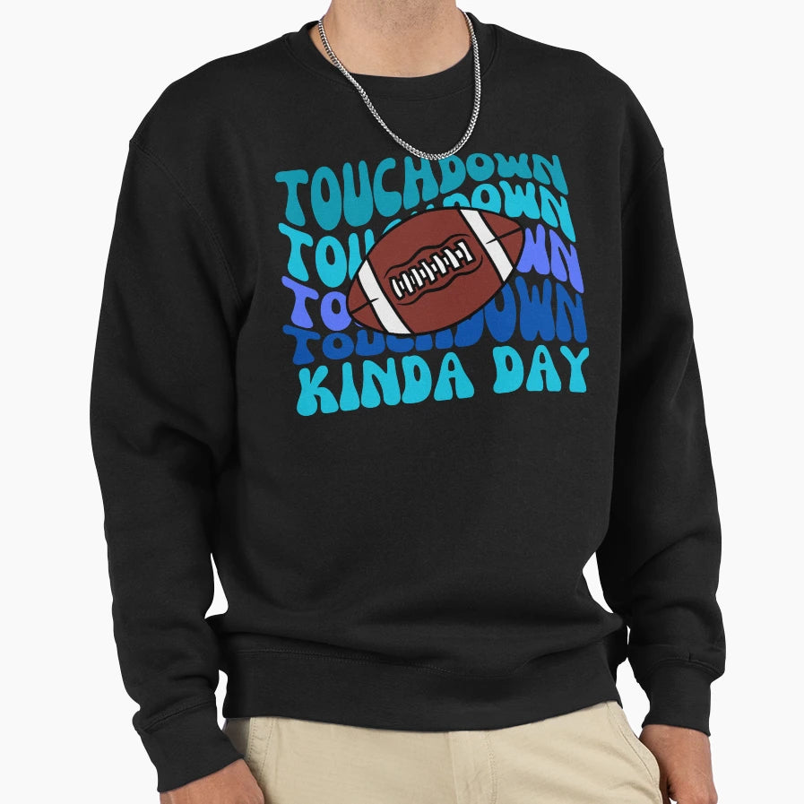 Football Touchdown Kinda Day Sweatshirt - Fun Novelty Design Unisex - T-Shirt, Sweatshirt, Hoodie