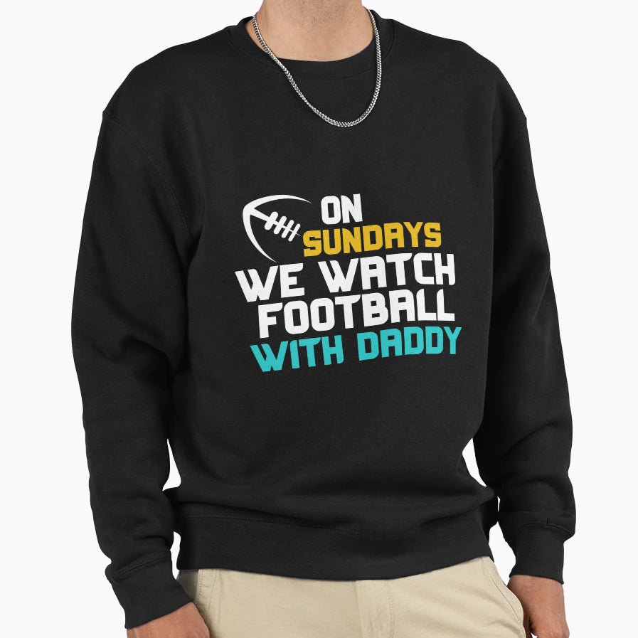 Sundays We Watch Football Daddy Sweatshirt - Unique Graphic Men Women - T-Shirt, Sweatshirt, Hoodie