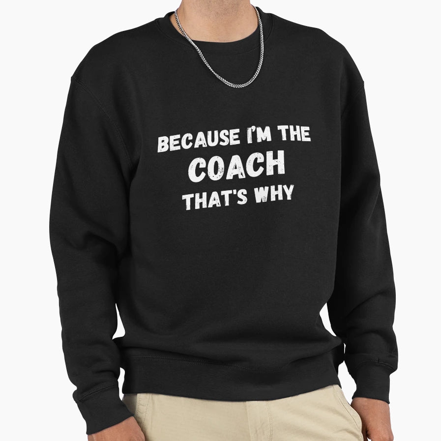 Because Im Coach Thats Why Funny Sweatshirt - Trendy Graphic for Adults - T-Shirt, Sweatshirt, Hoodie