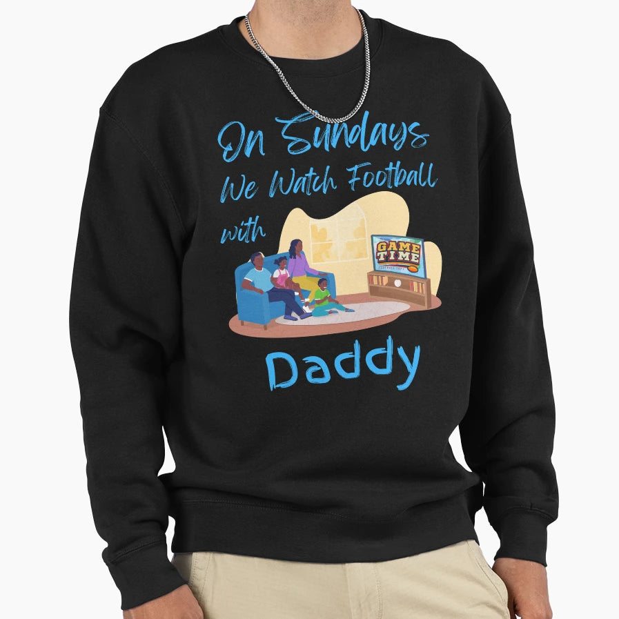 Sundays We Watch Football Daddy Sweatshirt - Novelty Apparel Unisex - T-Shirt, Sweatshirt, Hoodie