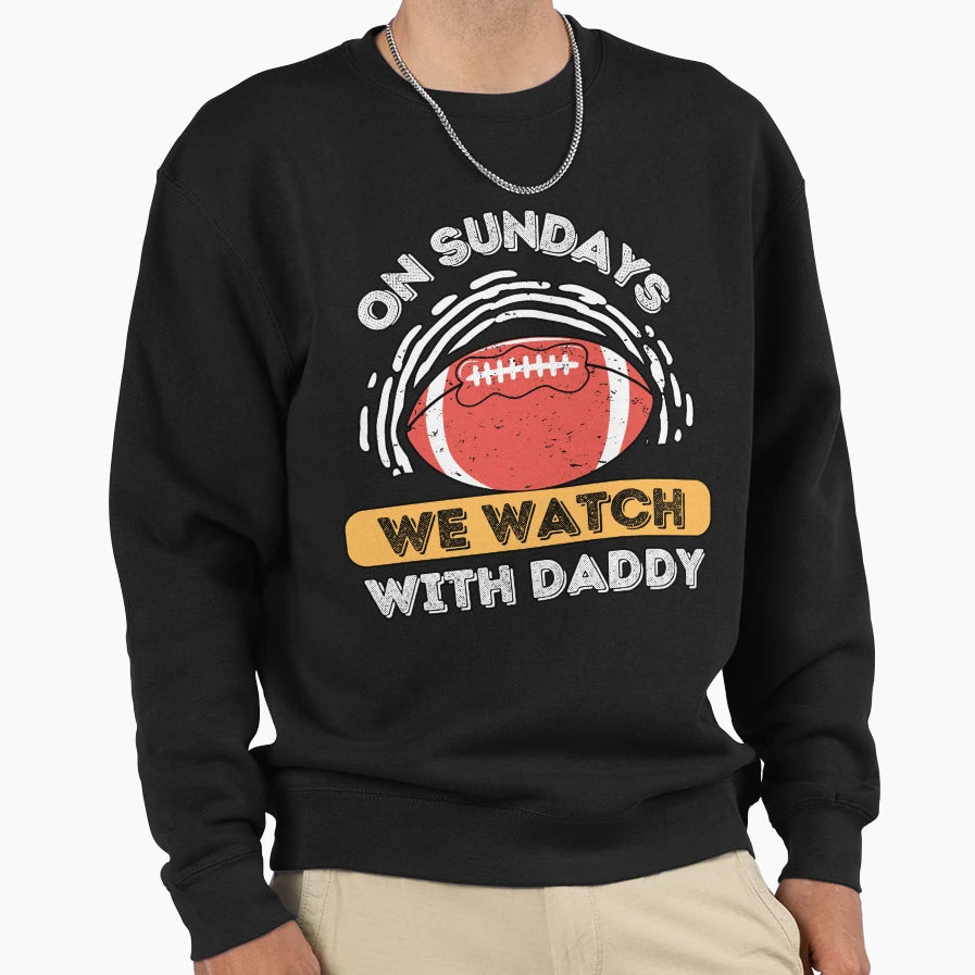 Sundays We Watch Football Daddy Sweatshirt - Trendy Graphic Unisex - T-Shirt, Sweatshirt, Hoodie