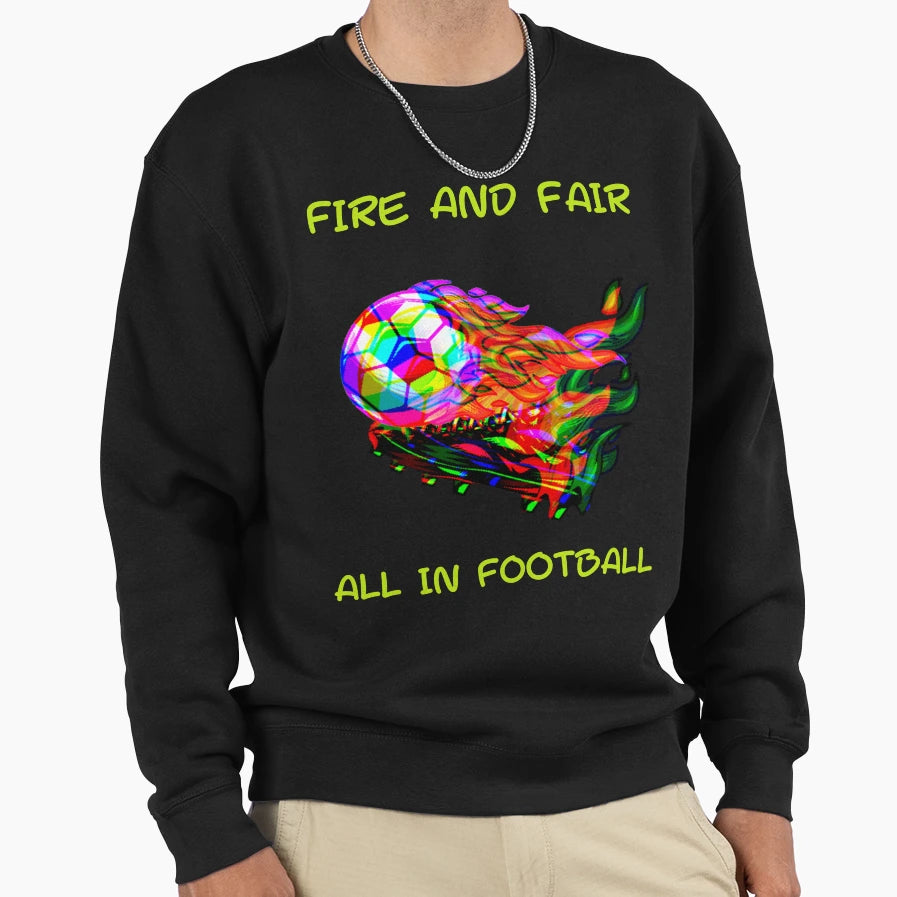 Fire And Fair All Football T-Shirt - Streetwear Style Unisex - T-Shirt, Sweatshirt, Hoodie