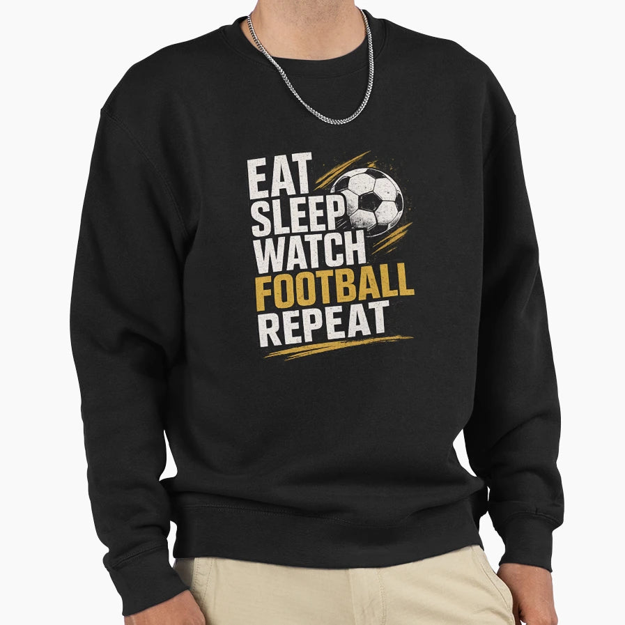 Eat Sleep Watch Football Repeat Sweatshirt - Fun Novelty Design Unisex - T-Shirt, Sweatshirt, Hoodie