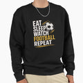 Eat Sleep Watch Football Repeat Sweatshirt - Fun Novelty Design Unisex - T-Shirt, Sweatshirt, Hoodie
