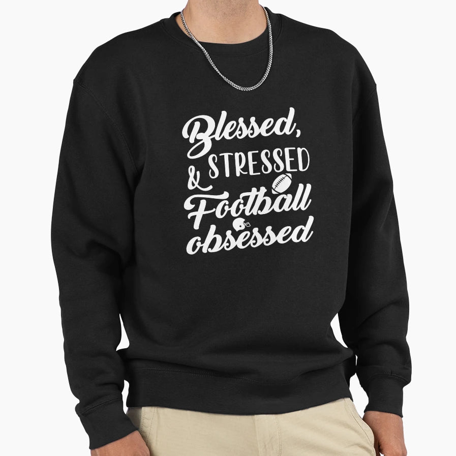 Blessed Stressed Football Obsessed Sweatshirt - Casual Everyday Wear Unisex - T-Shirt, Sweatshirt, Hoodie