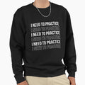 I Need To Practice Funny Musician Sweatshirt - Aesthetic Graphic Unisex - T-Shirt, Sweatshirt, Hoodie