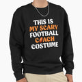 This Is My Scary Football Coach Sweatshirt - Fun Novelty Design for Adults - T-Shirt, Sweatshirt, Hoodie