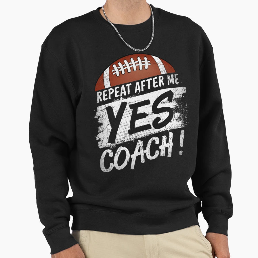 Repeat After Me Yes Coach Football T-Shirt - Fun Novelty Design Men Women - T-Shirt, Sweatshirt, Hoodie