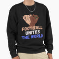Football Unites World Sweatshirt - Fun Novelty Design for Adults - T-Shirt, Sweatshirt, Hoodie