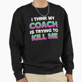 Funny Trainer I Think My Coach Is Trying Sweatshirt - Graphic Print Unisex - T-Shirt, Sweatshirt, Hoodie