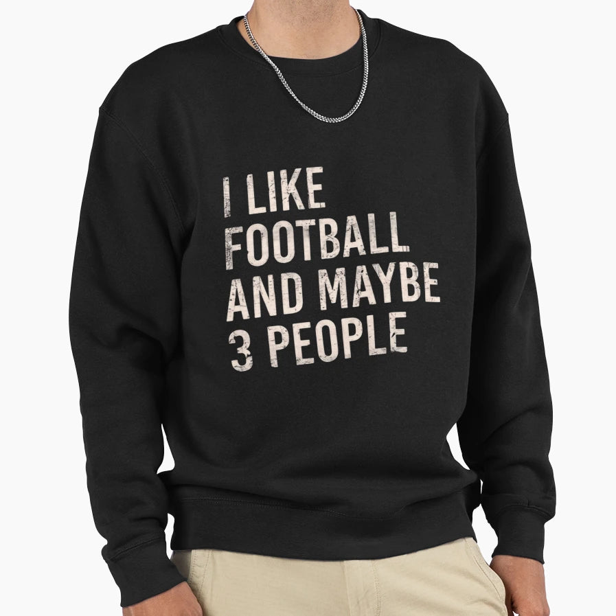 I Like Football And Maybe 3 Three Sweatshirt - Custom Art Print for Adults - T-Shirt, Sweatshirt, Hoodie