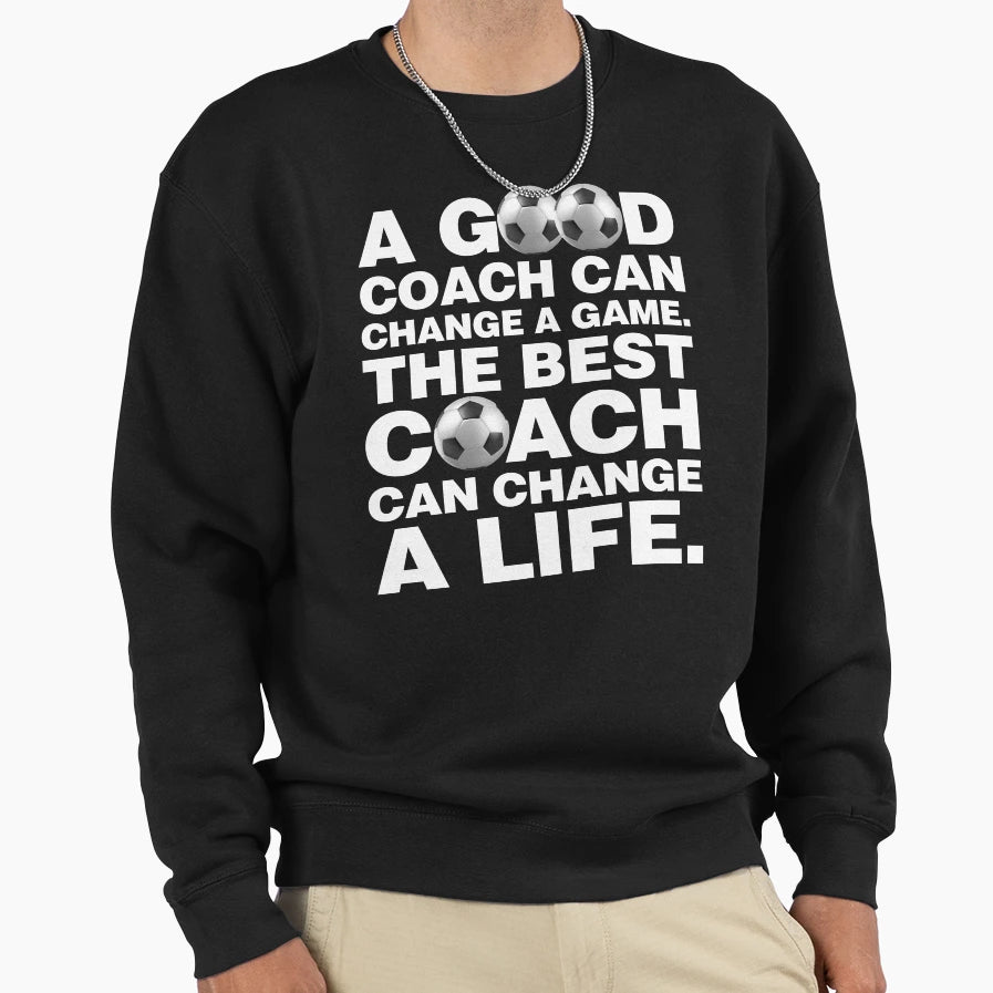 Good Soccer Coach Can Change Sweatshirt - Fun Novelty Design Men Women - T-Shirt, Sweatshirt, Hoodie
