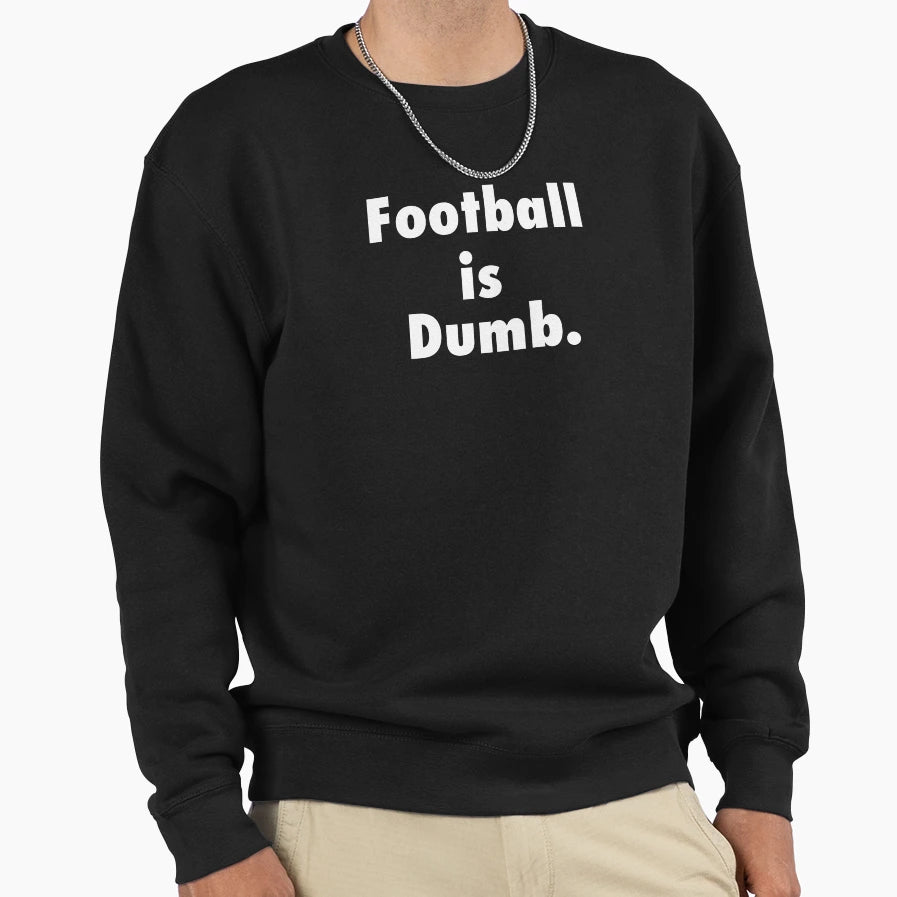 Football Is Dumb Sweatshirt - Graphic Print Unisex - T-Shirt, Sweatshirt, Hoodie