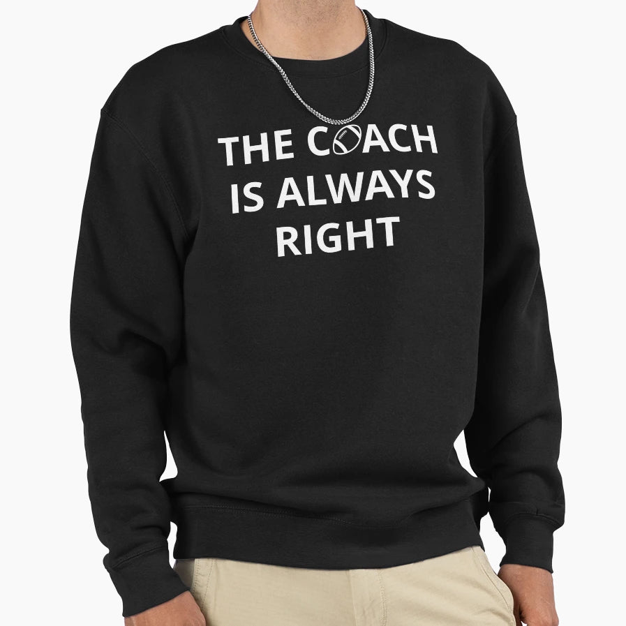 Football Coach Coach Is Always Right Sweatshirt - Aesthetic Graphic Unisex - T-Shirt, Sweatshirt, Hoodie